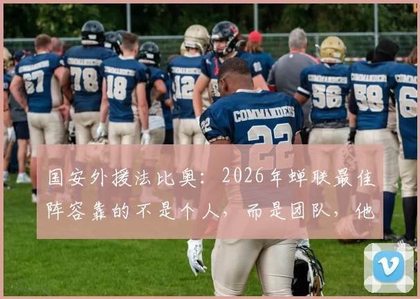 国安外援法比奥：2026年蝉联最佳阵容靠的不是个人，而是团队，他渴望带动更多队友